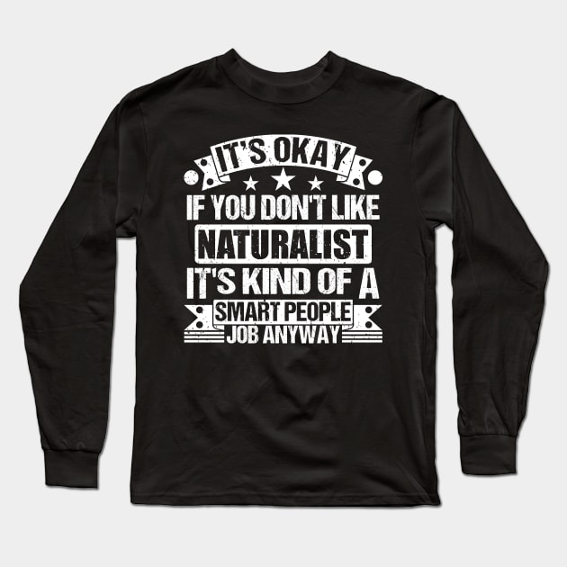 Naturalist lover It's Okay If You Don't Like Naturalist It's Kind Of A Smart People job Anyway Long Sleeve T-Shirt by Benzii-shop 